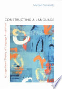 Constructing a language : a usage-based theory of language acquisition /