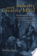 Industry & the creative mind : the eccentric writer in American literature and entertainment, 1790-1860 /