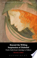 Beyond the willing suspension of disbelief : poetic faith from Coleridge to Tolkien / Michael Tomko.
