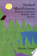 Bodied mindfulness : women's spirits, bodies and places /