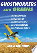 Ghostworkers and greens : the cooperative campaigns of farmworkers and environmentalists for pesticide reform /