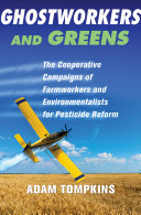 Ghostworkers and greens : the cooperative campaigns of farmworkers and environmentalists for pesticide reform /