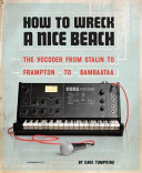 How to wreck a nice beach : the vocoder from World War II to hip-hop : the machine speaks /