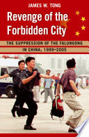 Revenge of the forbidden city : the suppression of the Falungong in China, 1999-2005 /