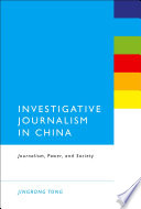 Investigative journalism in China : journalism, power, and society / by Jingrong Tong.