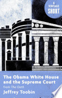 The oath : the Obama White House and the Supreme Court / Jeffrey Toobin.