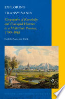 Exploring Transylvania : geographies of knowledge and entangled histories in a multiethnic province, 1790-1918 /