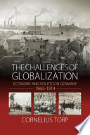 The challenges of globalization : economy and politics in Germany, 1860-1914 / Cornelius Torp ; translated by Alex Skinner.