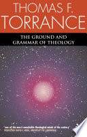 The ground and grammar of theology : consonance between theology and science / Thomas F. Torrance.