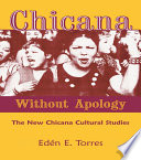 Chicana without apology = Chicana sin vergüenza : the new Chicana cultural studies /