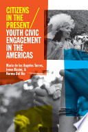 Citizens in the present : youth civic engagement in the Americas / Maria de los Angeles Torres, Irene Rizzini, Norma del Río.