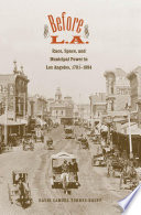 Before L.A. : race, space, and municipal power in Los Angeles, 1781-1894 / David Samuel Torres-Rouff.