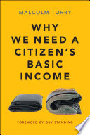 Why we need a citizen's basic income : the desirability and implementation of an unconditional income / Malcolm Torry ; foreword by Guy Standing.