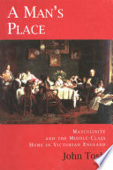 A man's place : masculinity and the middle-class home in Victorian England /