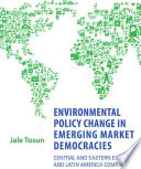 Environmental policy change in emerging market democracies : Central and Eastern Europe and Latin America compared /