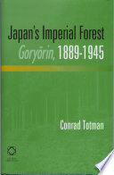 Japan's imperial forest, Goryōrin, 1889-1945 : with a supporting study of the kan/min division of woodland in early Meiji Japan, 1871-76 / by Conrad Totman.