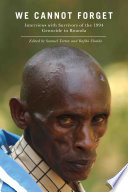 We Cannot Forget : Interviews with Survivors of the 1994 Genocide in Rwanda.