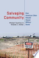 Salvaging community : how American cities rebuild closed military bases /