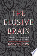 The elusive brain : literary experiments in the age of neuroscience /