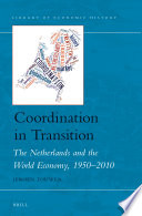 Coordination in transition : the Netherlands and the world economy, 1950-2010 / by Jeroen Touwen.