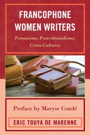 Francophone women writers : feminisms, postcolonialisms, cross-cultures / Eric Touya de Marenne.