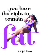 You have the right to remain fat / Virgie Tovar.