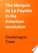 The Marquis de La Fayette in the American revolution. : With some account of the attitude of France toward the war of independence /