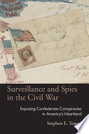 Surveillance and spies in the Civil War : exposing Confederate conspiracies in America's heartland /