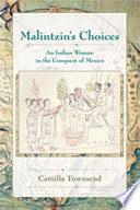 Malintzin's choices : an Indian woman in the conquest of Mexico / Camilla Townsend.