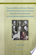 Theory and Politics of the Law of Nations : Political Bias in International Law Discourse of Seven German Court Councilors in the Seventeenth and Eighteenth Centuries.