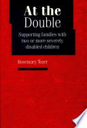 At the double : supporting families with two or more severely disabled children /