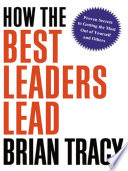 How the best leaders lead : proven secrets to getting the most out of yourself and others /
