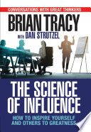 The Science of Influence : How to Inspire Yourself and Others to Greatness.