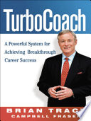 TurboCoach : a powerful system for achieving breakthrough career success / Brian Tracy and Campbell Fraser.