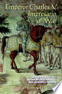 Emperor Charles V, impresario of war : campaign strategy, international finance, and domestic politics / James D. Tracy.