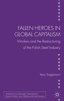 Fallen heroes in global capitalism : workers and the restructuring of the polish steel industry /