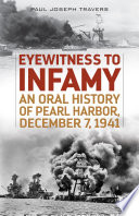 Eyewitness to infamy : an oral history of Pearl Harbor / by Paul Joseph Travers.