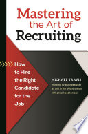 Mastering the art of recruiting : how to hire the right candidate for the job /