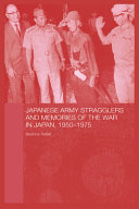 Japanese Army stragglers and memories of the war in Japan, 1950-1975 / Beatrice Trefalt.