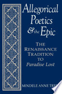 Allegorical poetics and the epic : the Renaissance tradition to Paradise lost / Mindele Anne Treip.