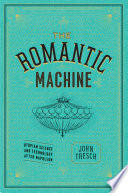 The romantic machine : utopian science and technology after Napoleon / John Tresch.