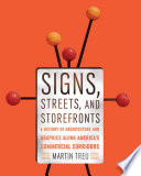 Signs, streets, and storefronts : a history of architecture and graphics along America's commercial corridors / Martin Treu.