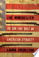 The Winchester : the gun that built an american dynasty /