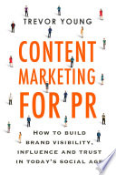 Content Marketing for PR: How to build brand visibility, influence and trust in today's social age