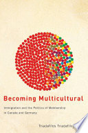 Becoming multicultural : immigration and the politics of membership in Canada and Germany /