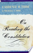 On reading the Constitution / Laurence H. Tribe & Michael C. Dorf.