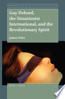 Guy Debord, the Situationist International, and the revolutionary spirit / by James Trier.