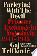 Parleying with the devil : prisoner exchange in Yugoslavia, 1941-1945 /