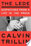 The lede : dispatches from a life in the press /