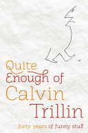 Quite enough of Calvin Trillin : forty years of funny stuff / Calvin Trillin.